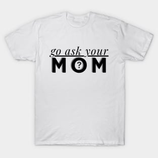 Go Ask Your mom T-Shirt